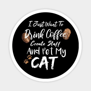 I Just Want To Drink Coffee Create Stuff And Pet My Cat Magnet